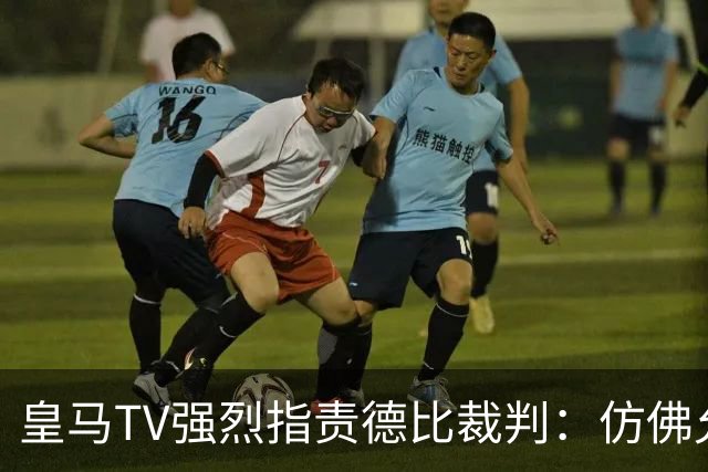 皇马TV强烈指责德比裁判：仿佛允许对手携枪参赛